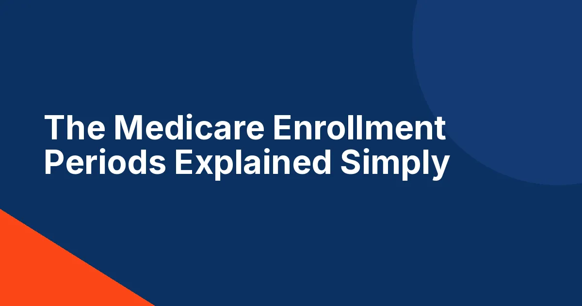 The Medicare Enrollment Periods Explained Simply