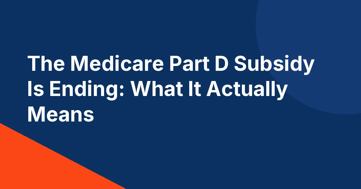 The Medicare Part D Subsidy Is Ending: What It Actually Means