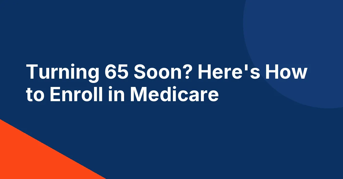 Title graphic reading Turning 65 Soon? Here's How to Enroll in Medicare